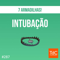 TdC 287: 7 armadilhas na intubação orotraqueal