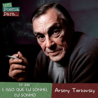 242 - E isso que eu sonhei, eu sonho, Arseny Tarkovsky