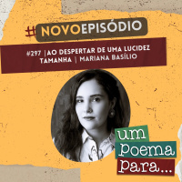 297 - Ao despertar de uma lucidez tamanha, Mariana Basílio