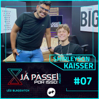 #07 SHIRLEYSON KAISSER: O EMPRESÁRIO HUMILDE QUE É GENTE COMO A GENTE