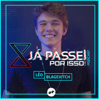 Ouça toda quarta-feira o podcast Já passei por isso com Léo Blagevicth