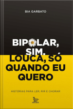 Bipolar, sim. Louca, só quando eu quero