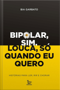 Bipolar, sim. Louca, só quando eu quero