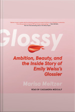 Glossy: Ambition, Beauty, And The Inside Story Of Emily Weisss Glossier