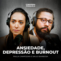 ANSIEDADE, DEPRESSÃO E BURNOUT | Conversa Paralela com Paula Campozan e Saulo Barbosa