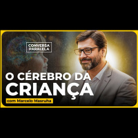 COMO ESTIMULAR O CÉREBRO DA CRIANÇA NA PRIMEIRA INFÂNCIA | Conversa Paralela com Marcelo Masruha