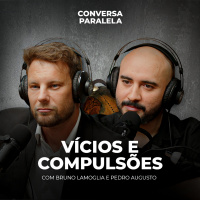 VÍCIOS E COMPULSÕES | Conversa Paralela com Bruno Lamoglia e Pedro Augusto