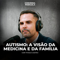 AUTISMO: A VISÃO DA MEDICINA E DA FAMÍLIA | Conversa Paralela com Thiago Castro