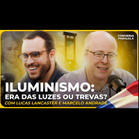 ILUMINISMO: ERA DAS LUZES OU TREVAS? | Conversa Paralela com Lucas Lancaster e Marcelo Andrade