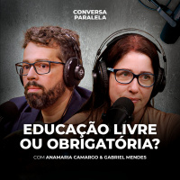 EDUCAÇÃO: LIVRE OU OBRIGATÓRIA? | Conversa Paralela com Anamaria Camargo e Gabriel Mendes