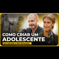OS DESAFIOS DE CRIAR FILHOS HOJE | Conversa Paralela com Marcello e Noa Danucalov