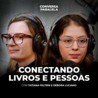 CONECTANDO LIVROS E PESSOAS | Conversa Paralela com Tatiana Feltrin e Débora Luciano