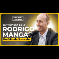 RODRIGO MANGA - PREFEITO DE SOROCABA | Conversa Paralela