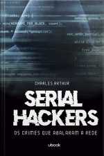 Serial hackers: os crimes que abalaram a rede