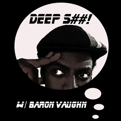 Deep S##! W/ Baron Vaughn