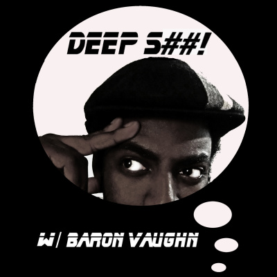Deep S##! W/ Baron Vaughn