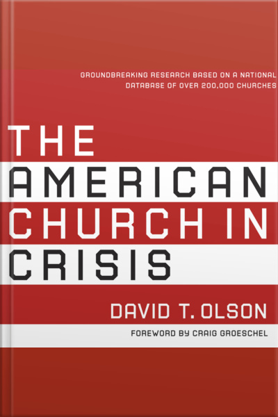 The American Church In Crisis: Groundbreaking Research Based On A National Database Of Over 200,000 Churches