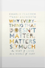 Why Everything That Doesnt Matter, Matters So Much: The Way Of Love In A World Of Hurt