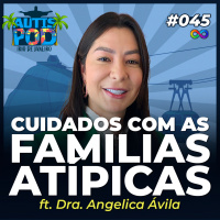 AutisPod 045 | CUIDADOS COM AS FAMÍLIAS ATÍPICAS - ft. Dra. Angélica Ávila - ESPECIAL NO RIO DE JANEIRO