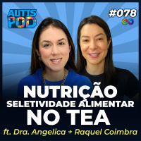 AutisPod 078 | NUTRIÇÃO E SELETIVIDADE ALIMENTAR NO TEA - ft. Dra. Angelica + Raquel | Especial Brasília