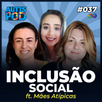 AutisPod 037 | INCLUSÃO SOCIAL: Dicas para uma sociedade mais inclusiva - ft. Mães Atípicas