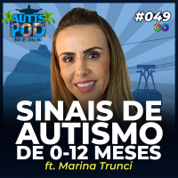 AutisPod 049 | SINAIS DE AUTISMO DE 0-12 MESES - ft. Marina Trunci - ESPECIAL NO RJ