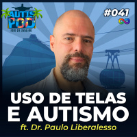 Autispod 041 | USO DE TELAS E O AUTISMO - ft. Dr. Paulo Liberalesso - ESPECIAL NO RIO DE JANEIRO
