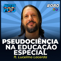 AutisPod 080 | PSEUDOCIÊNCIA NA EDUCAÇÃO ESPECIAL - ft. Lucelmo Lacerda | Especial Brasília