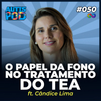 AutisPod 050 | O PAPEL DA FONO NO TRATAMENTO DO TEA - ft. Cândice Lima