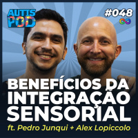 AutisPod 048 | BENEFÍCIOS DA INTEGRAÇÃO SENSORIAL - ft. Pedro Junqui + Alex Lopiccolo