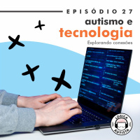 EP27 - Autismo e tecnologia - Explorando conexões