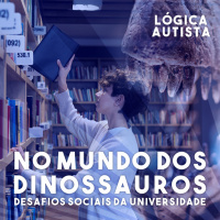 EP4 - No mundo dos dinossauros: desafios sociais da universidade