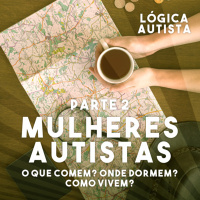 EP3 - PARTE 2 - Mulheres Autistas - O que comem? Onde dormem? Como vivem?