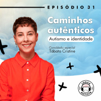 EP31 - Caminhos autênticos - Autismo e identidade