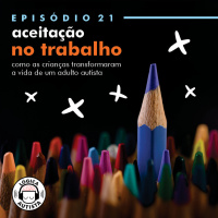 EP21 - Aceitação no trabalho - Como as crianças transformaram a vida de um adulto autista