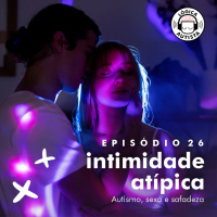 EP26 - Intimidade atípica: autismo, sexo e safadeza