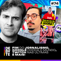 Ep. 74 - Fim do Jornalismo, Google Choca o Mundo, Twitch nas Últimas e Mais! (feat. tvPH)
