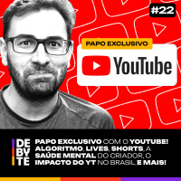 Ep. 22 - Papo Exclusivo com o YouTube: Algoritmo, Lives, Shorts, Impacto no Brasil e Mais!