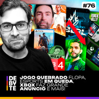 Ep. 76 - Jogo Quebrado Flopa, Esports em Queda, Xbox Faz Grande Anúncio e Mais!