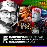 Ep.33 - Elden Ring Difícil Demais, YouTube Bane AI, Resumo Gamescom Latam e Mais!
