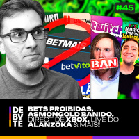 Ep. 45 - Bets Proibidas, Asmongold Banido, Direct de Xbox, Alanzoka e Edu juntos e Mais!