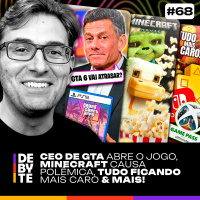 Ep. 68 - CEO de GTA Abre o Jogo, Minecraft Causa Polêmica, Tudo Fica Mais Caro e Mais!