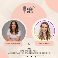 #19 - Mãe Também POD - Amamentar com tranquilidade e sem dor!