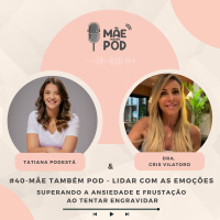 #40 - Mãe Também POD - Lidar com as emoções - Superando a ansiedade e a frustração ao tentar engravidar