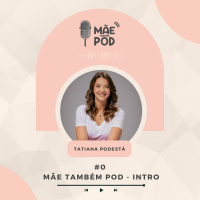#0 - Mãe Também POD - Introdução