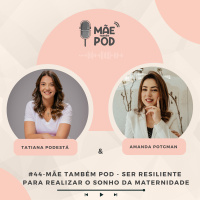#44 - Mãe Também POD - Ser resiliente - Para realizar o sonho da maternidade 