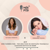 #17 - Mãe Também Pod - Ter uma fase de dentição tranquila - Cuidados bucais do bebê