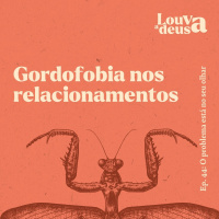 #44 - Gordofobia nos Relacionamentos | O problema está no seu olhar