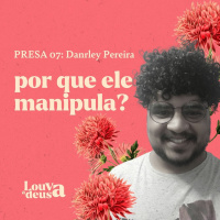 Presa 07 - Gaslighting! Por que ele manipula?