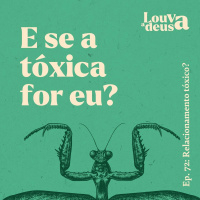 #72 - E se a tóxica for eu?